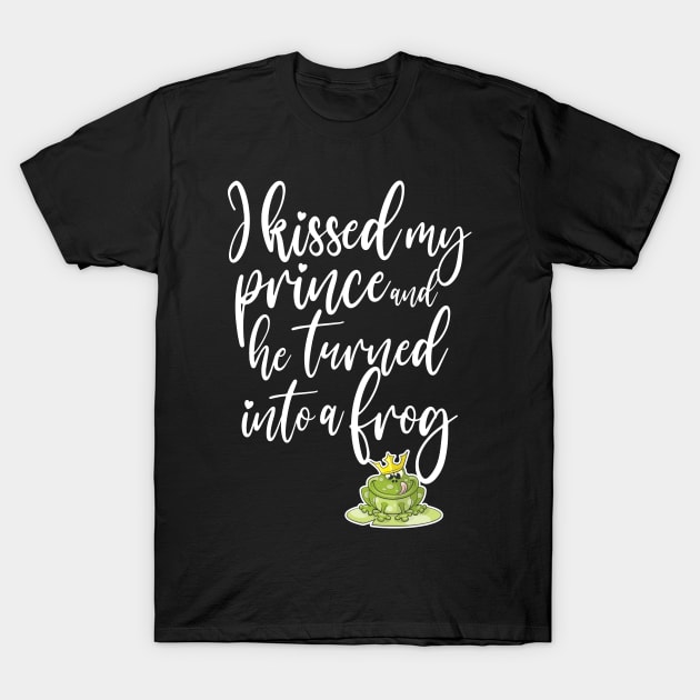 I kissed my prince and he turned into a frog T-Shirt by RobiMerch